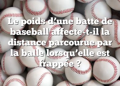 Le poids d’une batte de baseball affecte-t-il la distance parcourue par la balle lorsqu’elle est frappée ?